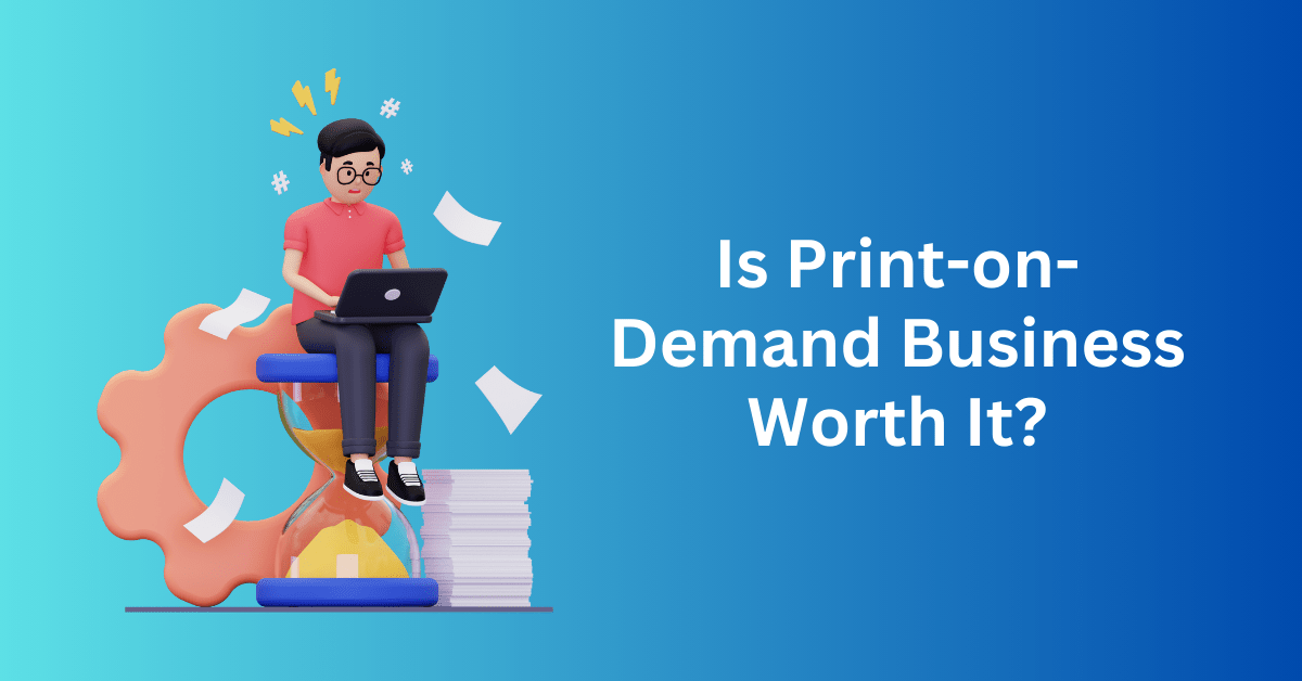Is Print-on-Demand Business Worth It