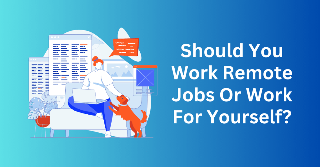 Should You Work Remote Jobs Or Work For Yourself?