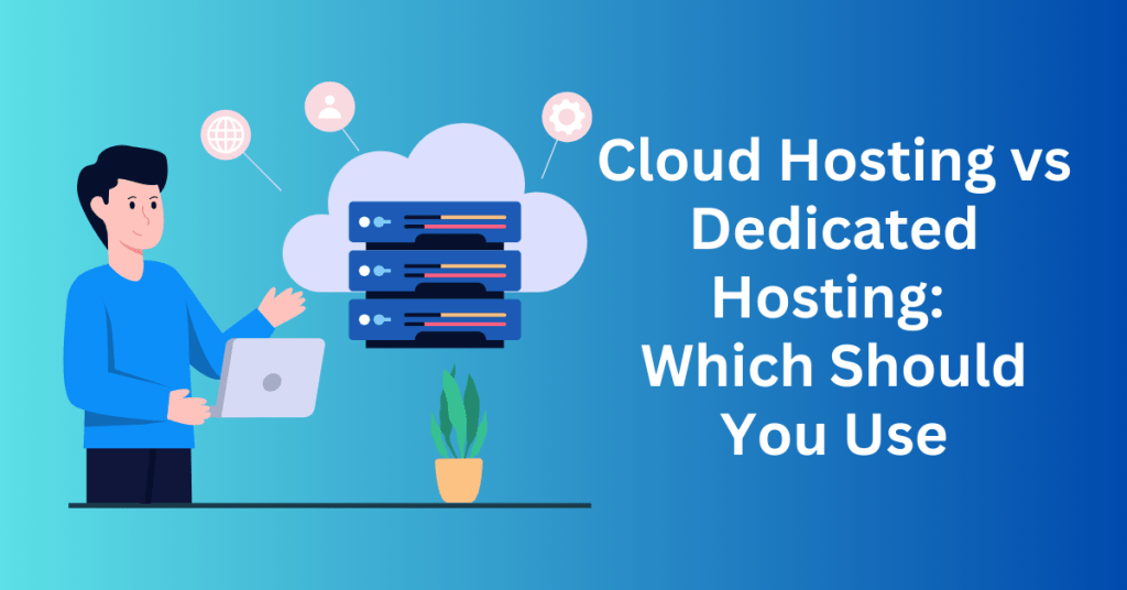 Cloud Hosting vs Dedicated Hosting Which Should You Use