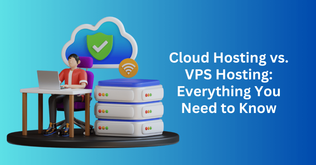 Cloud Hosting vs. VPS Hosting Everything You Need to Know