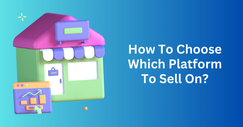 How To Choose Which Platform To Sell On?