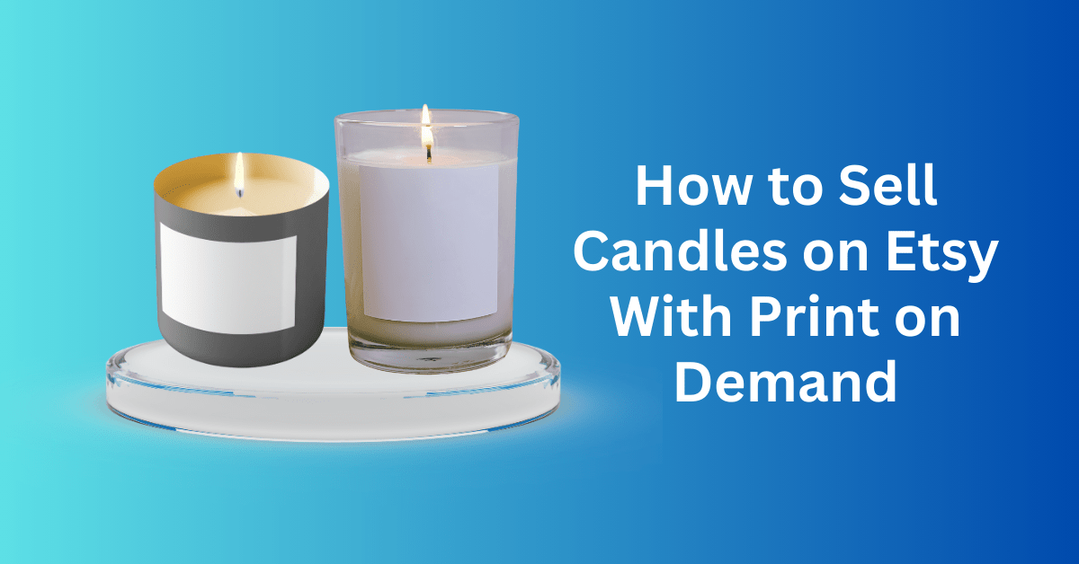 How to Sell Candles on Etsy With Print on Demand