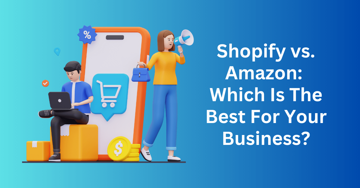 Shopify vs. Amazon Which Is The Best For Your Business