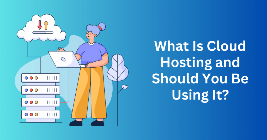 What Is Cloud Hosting and Should You Be Using It