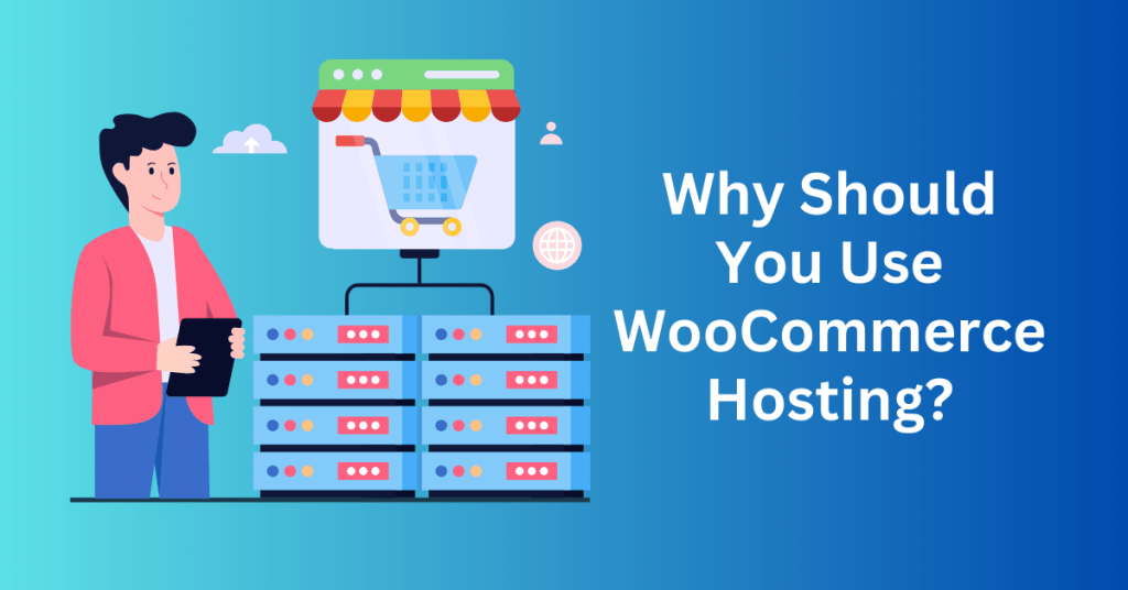 Why Should You Use WooCommerce Hosting