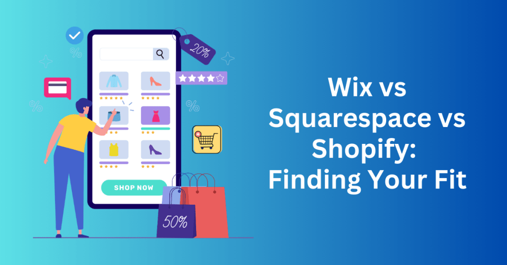 Wix vs Squarespace vs Shopify: Finding Your Fit