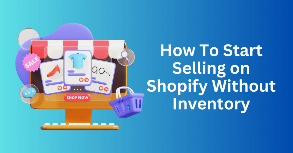 How To Start Selling on Shopify Without Inventory