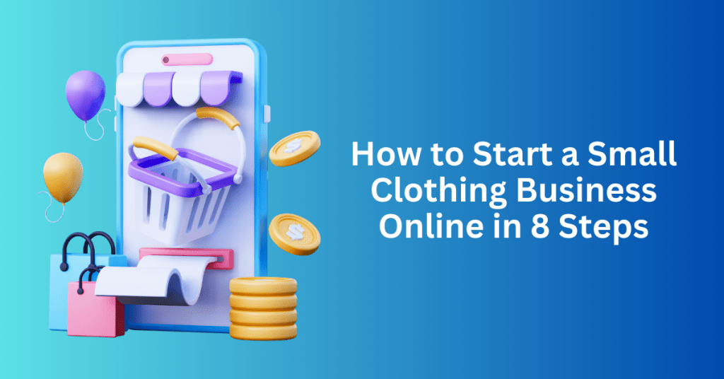 How to Start a Small Clothing Business Online in 8 Steps