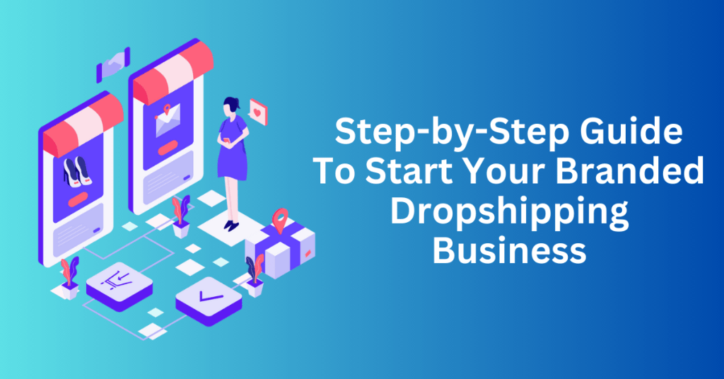 Step-by-Step-Guide-To-Start-Your-Branded-Dropshipping-Business