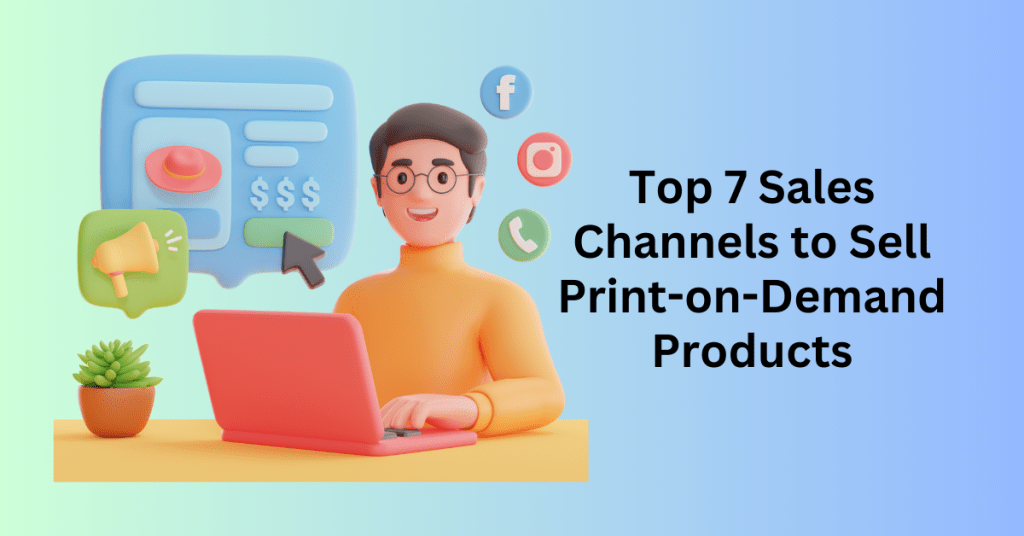 Top 7 Sales Channels to Sell Print-on-Demand Products