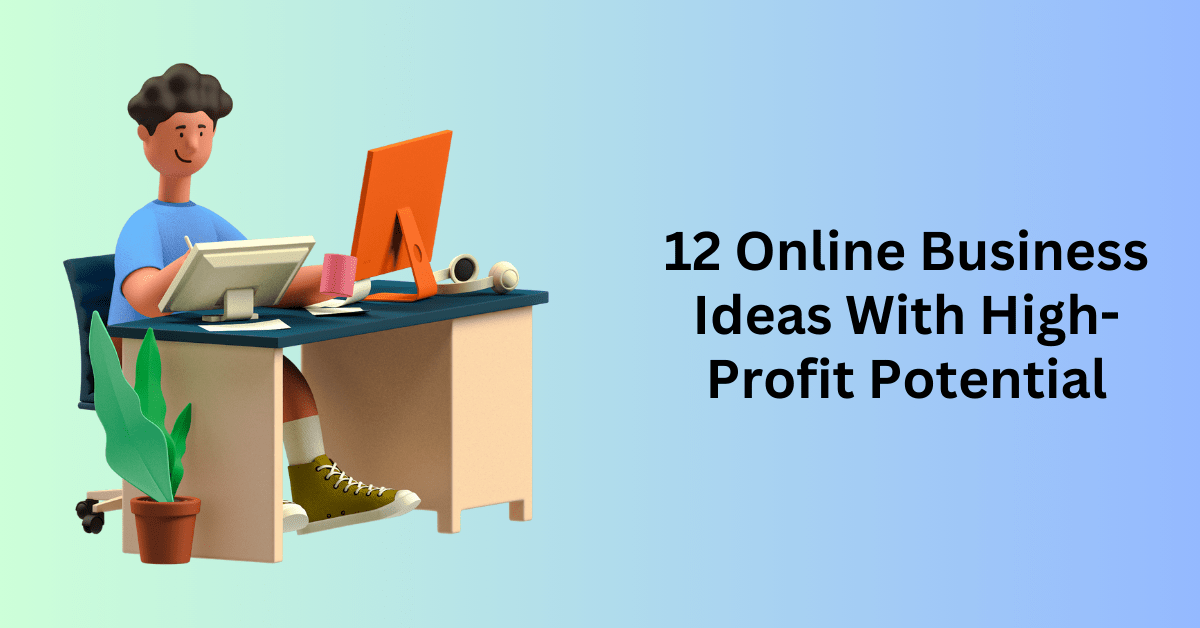 12 Online Business Ideas With High-Profit Potential