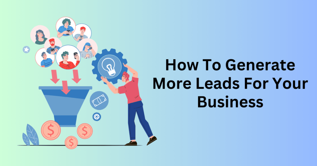 How To Generate More Leads For Your Business