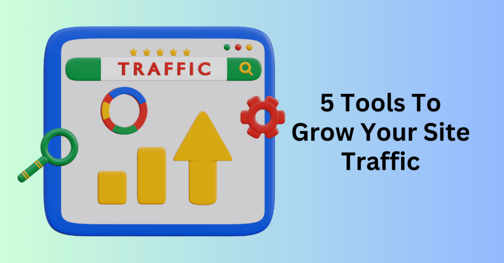 5 Tools To Grow Your Site Traffic