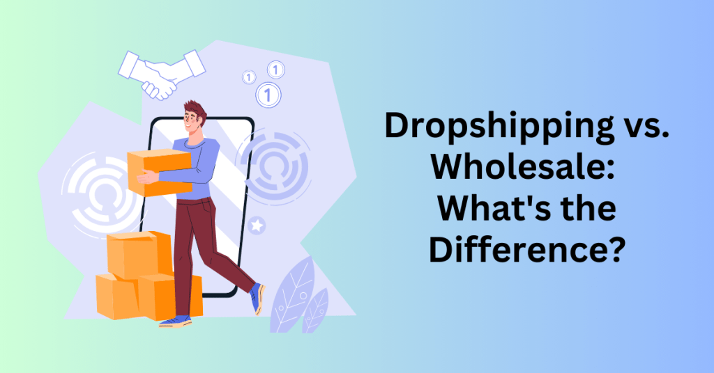 Dropshipping vs. Wholesale What's the Difference