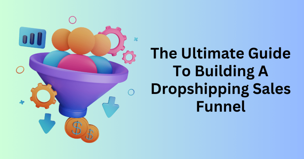 The Ultimate Guide To Building A Dropshipping Sales Funnel