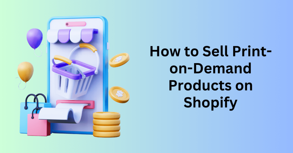 How to Sell Print-on-Demand Products on Shopify