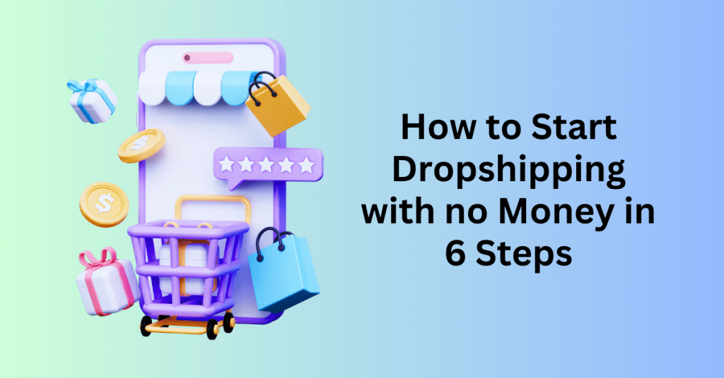 How to Start Dropshipping with no Money in 6 Steps