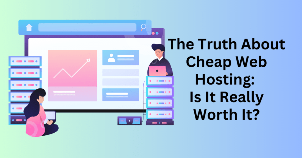 The Truth About Cheap Web Hosting Is It Really Worth It