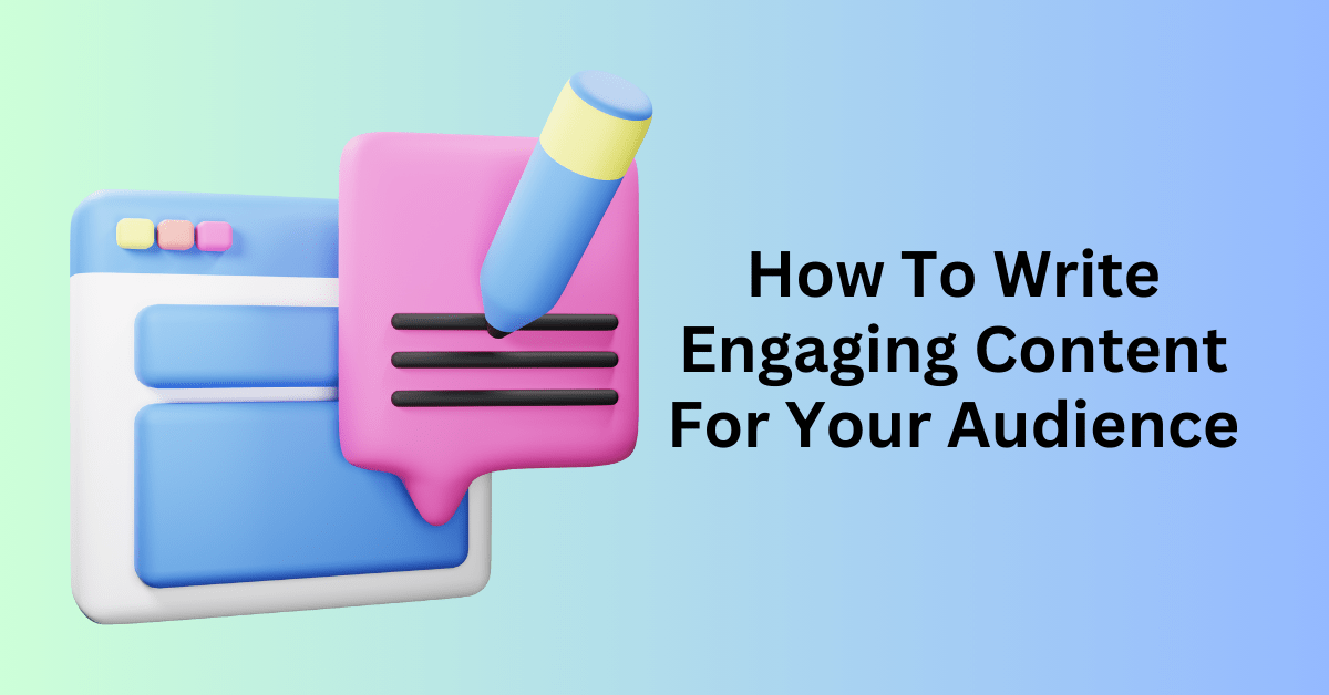 How To Write Engaging Content For Your Audience