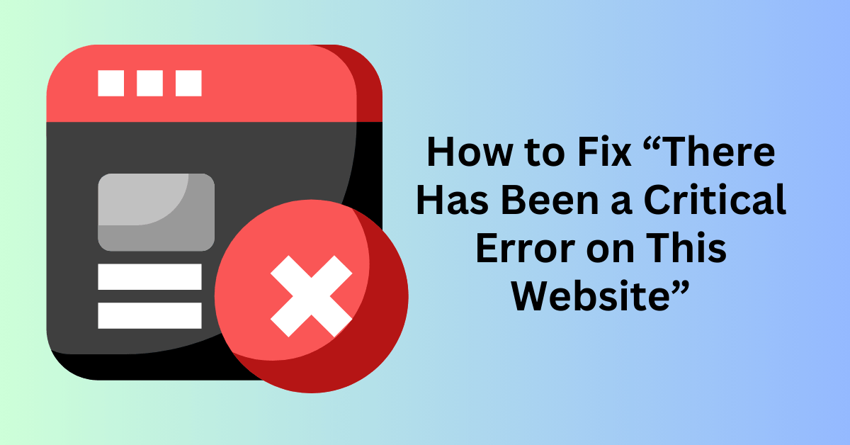 How to Fix “There Has Been a Critical Error on This Website”