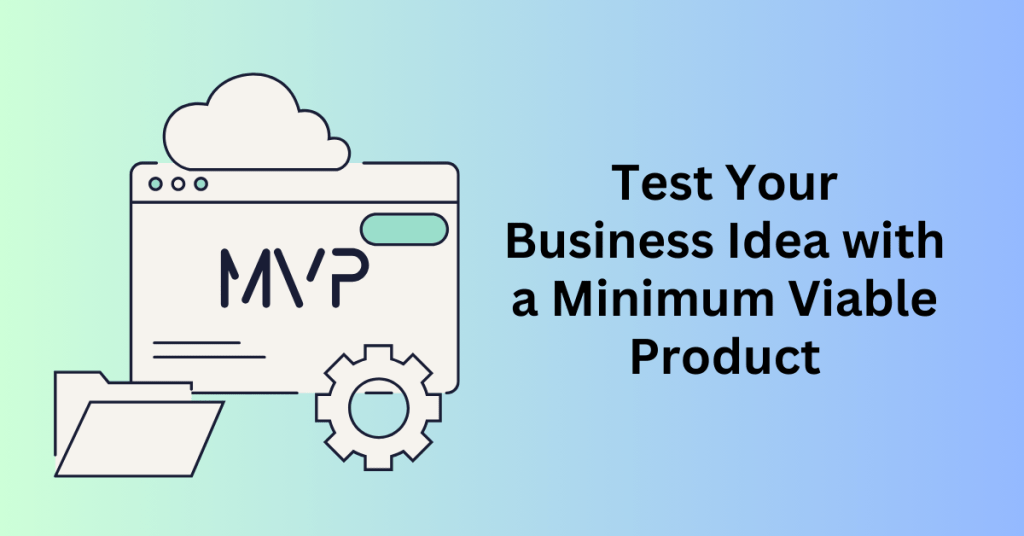 Test Your Business Idea with a Minimum Viable Product to Avoid Burning Your Wallet