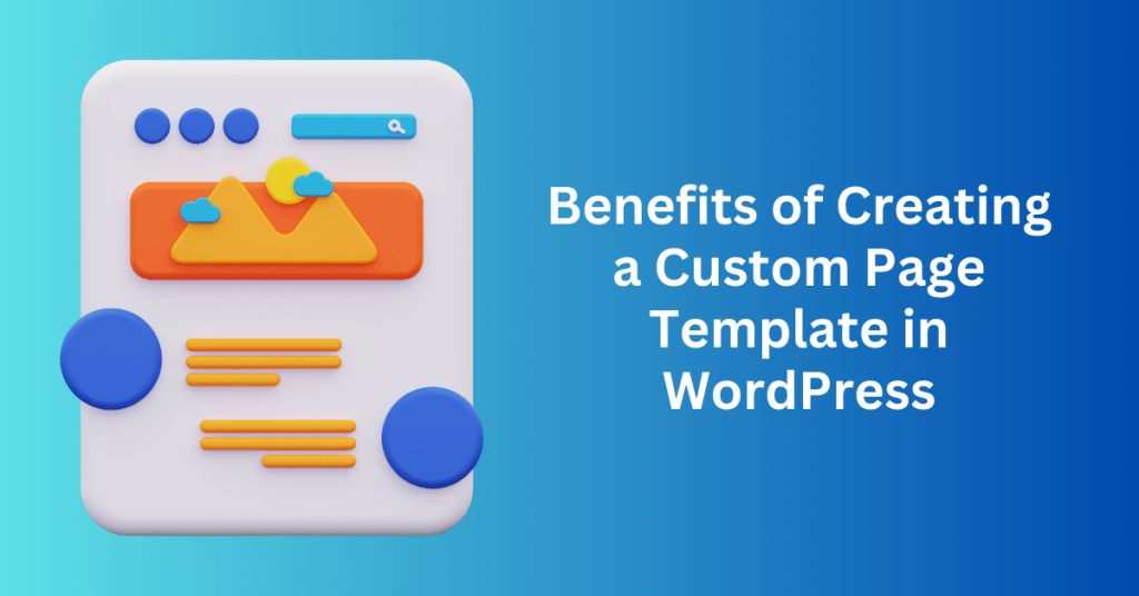 Benefits of Creating a Custom Page Template in WordPress