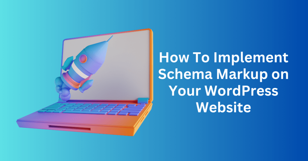 How To Implement Schema Markup on Your WordPress Website