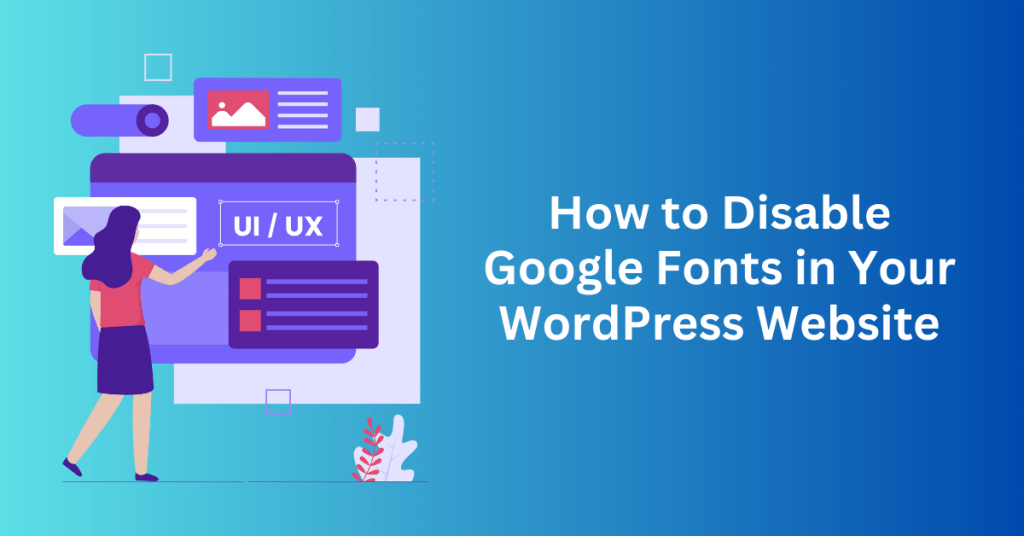 How to Disable Google Fonts in Your WordPress Website