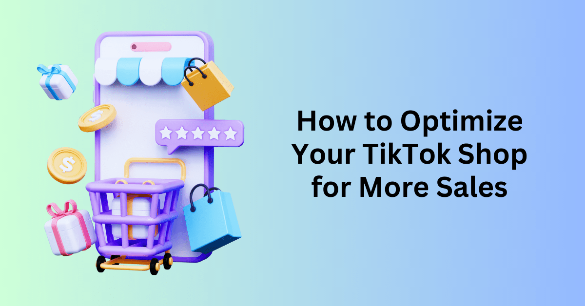 How to Optimize Your TikTok Shop for More Sales