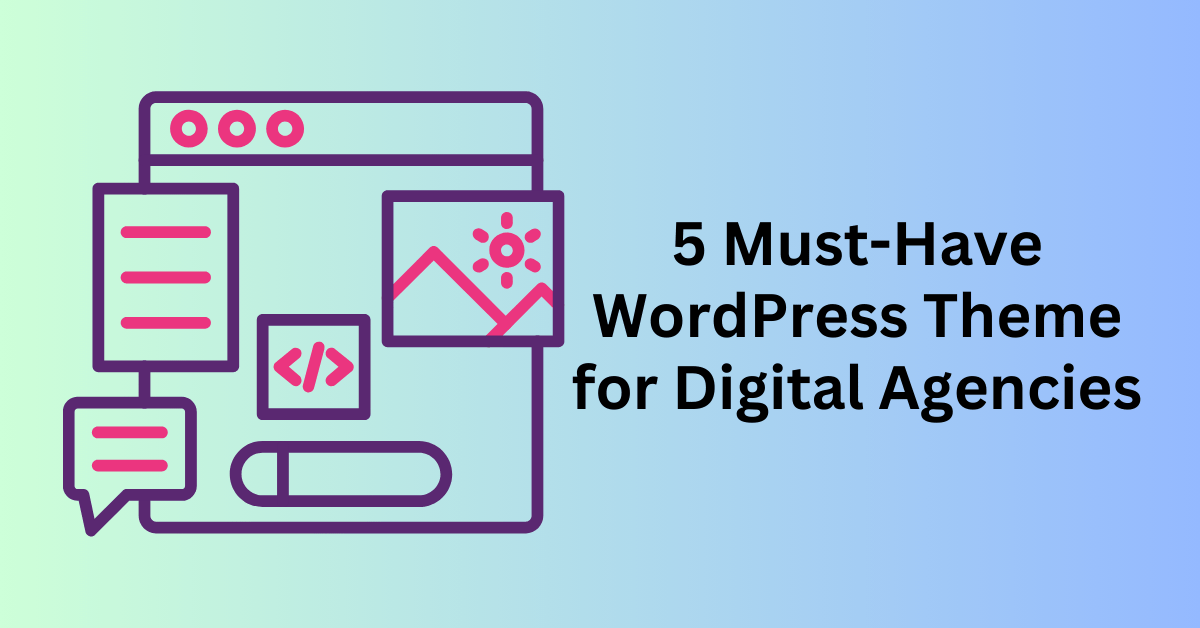 5 Must-Have WordPress Theme for Digital Agencies