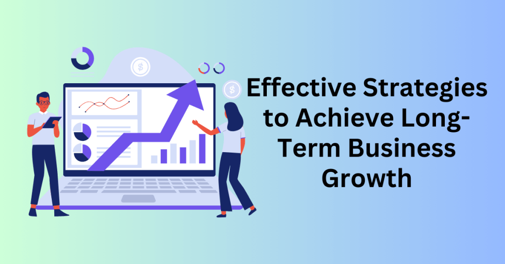 Effective Strategies to Achieve Long-Term Business Growth