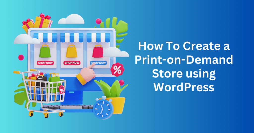 How To Create a Print-on-Demand Store using WordPress