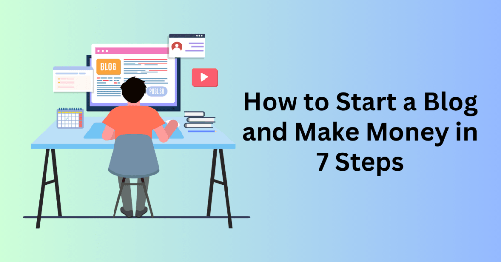 How to Start a Blog and Make Money in 7 Steps