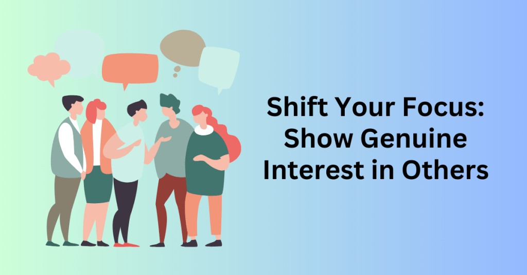 Shift Your Focus: Show Genuine Interest in Others During Networking