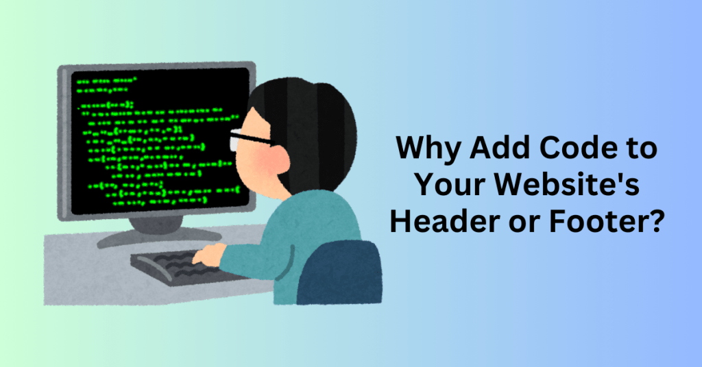 Why Add Code to Your Website's Header or Footer?