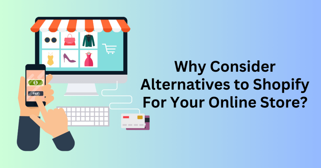 Why Consider Alternatives to Shopify For Your Online Store?