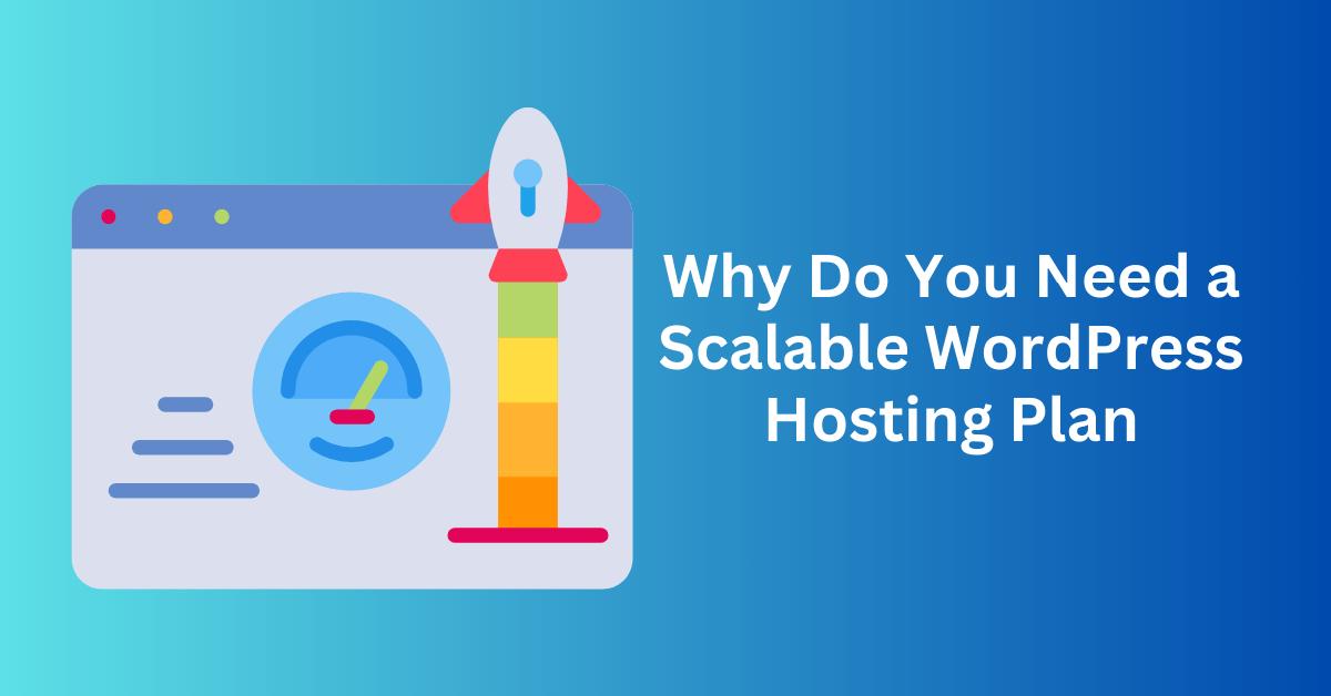 Why Do You Need a Scalable WordPress Hosting Plan