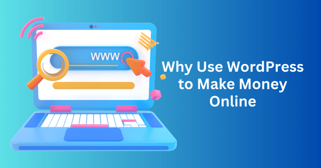 Why Use WordPress to Make Money Online