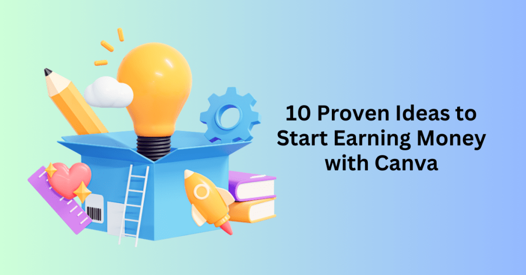 10 Proven Ideas to Start Earning Money with Canva