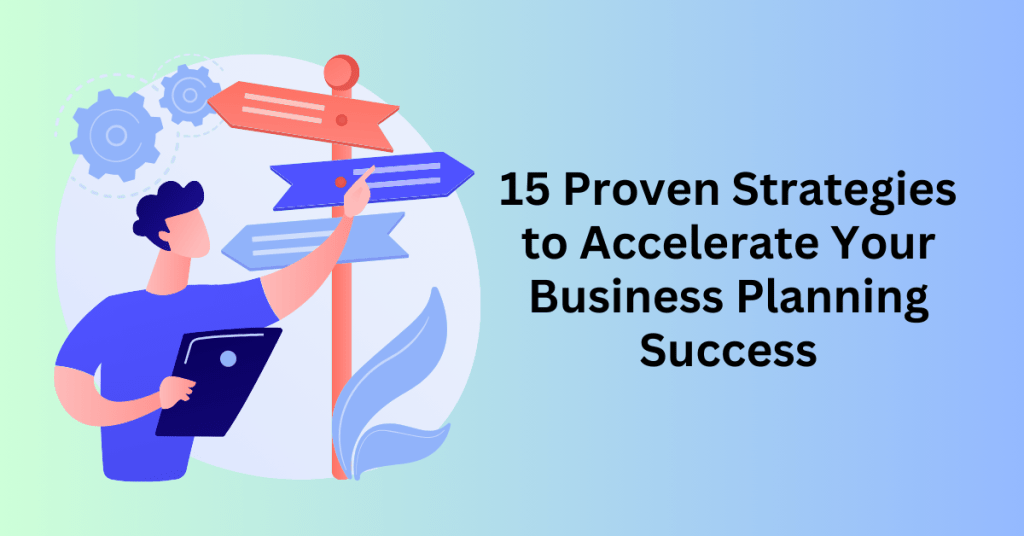 15 Proven Strategies to Accelerate Your Business Planning Success