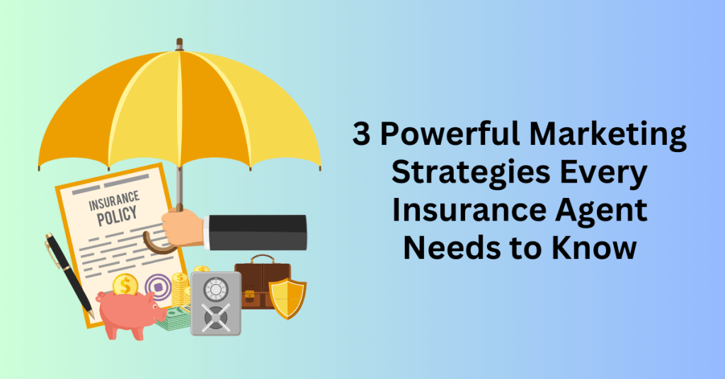 3 Powerful Marketing Strategies Every Insurance Agent Needs to Know