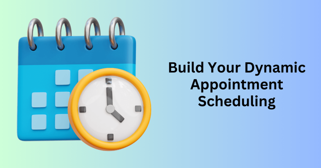 Build Your Dynamic Appointment Scheduling