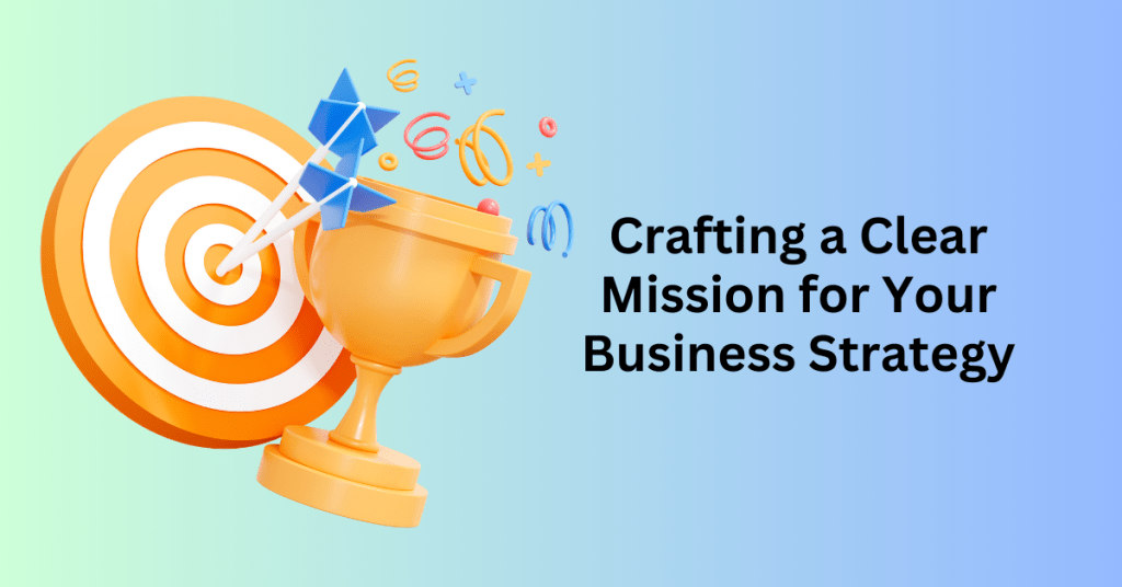 Business Planning Strategies 1. Crafting a Clear Mission for Your Business Strategy