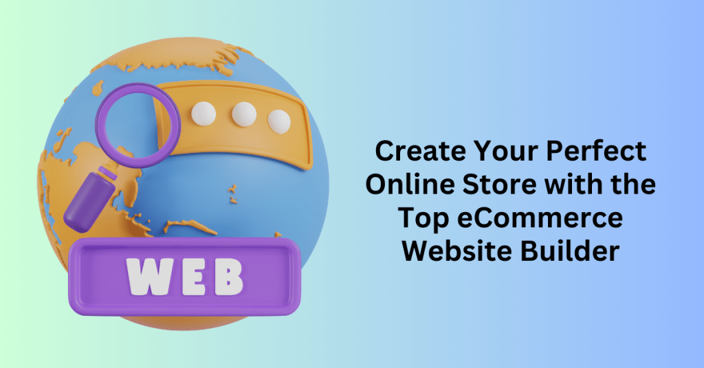 Create Your Perfect Online Store with the Top eCommerce Website Builder