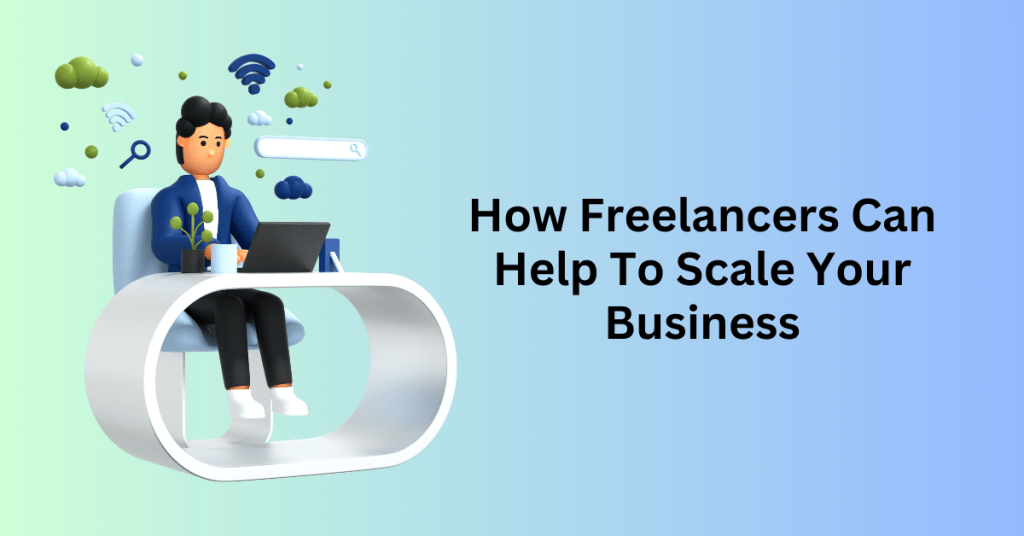 How Freelancers Can Help To Scale Your Business