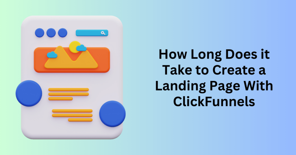 How Long Does it Take to Create a Landing Page With ClickFunnels AI Sales Funnel Builder?