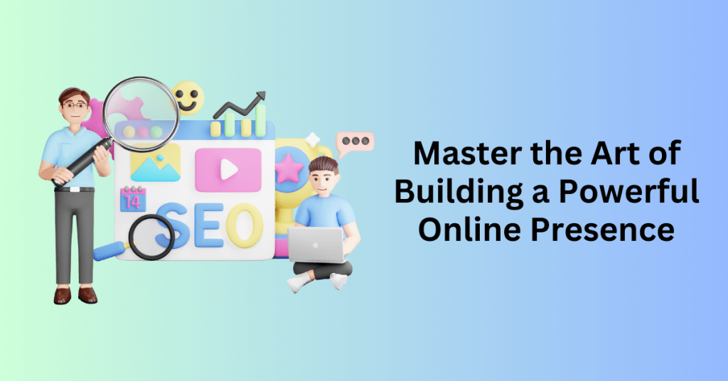 Master the Art of Building a Powerful Online Presence