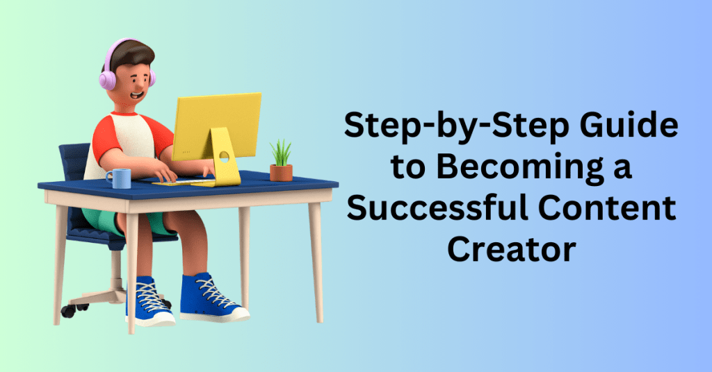 Step-by-Step Guide to Becoming a Successful Content Creator