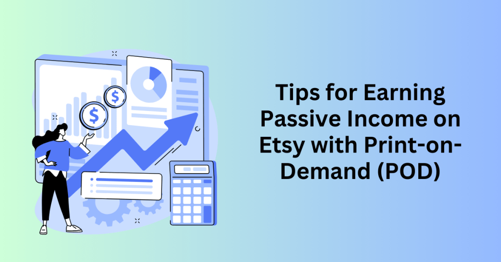 Tips for Earning Passive Income on Etsy with Print-on-Demand (POD)