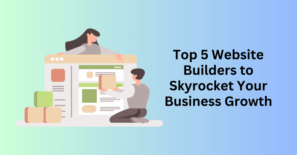 Top 5 Website Builders to Skyrocket Your Business Growth